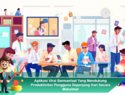 Aplikasi Viral Bermanfaat Yang Mendukung Produktivitas Pengguna Sepanjang Hari Secara Maksimal