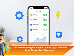 Cara Android Mengatur Aplikasi Startup Agar Performa Tetap Ringan Saat Digunakan