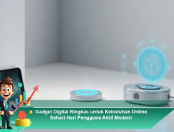 Gadget Digital Ringkas untuk Kebutuhan Online Sehari Hari Pengguna Aktif Modern