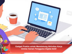 Gadget Praktis untuk Mendukung Aktivitas Kerja Online Harian Pengguna Digital Aktif