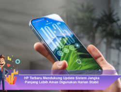 HP Terbaru Mendukung Update Sistem Jangka Panjang: Lebih Aman dan Stabil untuk Penggunaan Harian