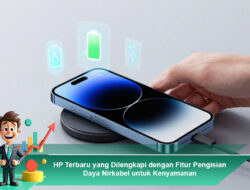 HP Terbaru yang Dilengkapi dengan Fitur Pengisian Daya Nirkabel untuk Kenyamanan