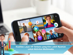 Kualitas Layar HP Terbaru yang Kini Lebih Nyaman untuk Aktivitas Multimedia
