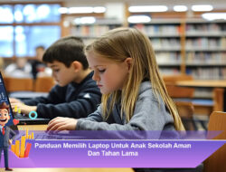 Panduan Memilih Laptop Untuk Anak Sekolah Aman dan Tahan Lama