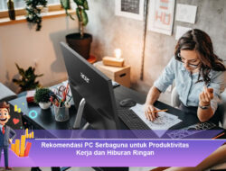 Rekomendasi PC Serbaguna untuk Produktivitas Kerja dan Hiburan Ringan