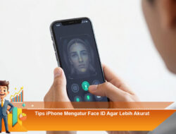 Tips iPhone Mengatur Face ID Agar Lebih Akurat
