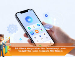 Trik iPhone Mengaktifkan Fitur Tersembunyi Untuk Produktivitas Harian Pengguna Aktif Modern