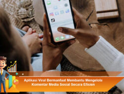 Aplikasi Viral Bermanfaat Membantu Mengelola Komentar Media Sosial Secara Efisien