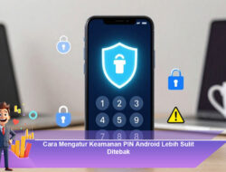 Cara Mengatur Keamanan PIN Android Lebih Sulit Ditebak