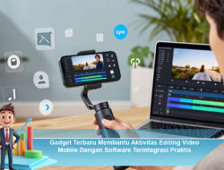 Gadget Terbaru Membantu Aktivitas Editing Video Mobile Dengan Software Terintegrasi Praktis