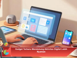 Gadget Terbaru Mendukung Aktivitas Digital Lebih Nyaman