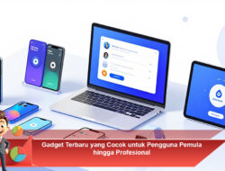 Gadget Terbaru yang Cocok untuk Pengguna Pemula hingga Profesional