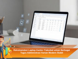 Rekomendasi Laptop Kantor Fleksibel untuk Berbagai Tugas Administrasi Harian Modern Stabil