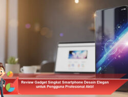 Review Gadget Singkat Smartphone Desain Elegan untuk Pengguna Profesional Aktif