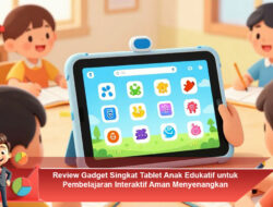 Review Gadget Singkat: Tablet Anak Edukatif untuk Pembelajaran Interaktif Aman Menyenangkan