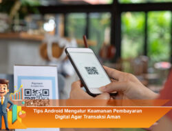 Tips Android Mengatur Keamanan Pembayaran Digital Agar Transaksi Aman