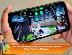 Tips Android Mengoptimalkan Mode Game Booster Untuk Performa Maksimal